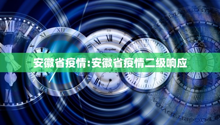 安徽省疫情:安徽省疫情二级响应