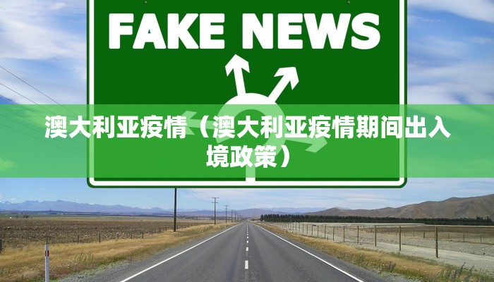 澳大利亚疫情(澳大利亚疫情期间出入境政策)