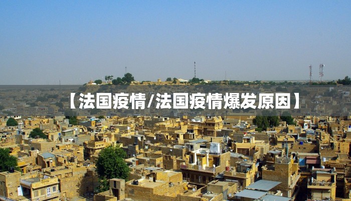 【法国疫情/法国疫情爆发原因】