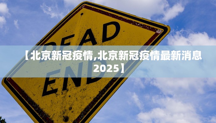 【北京新冠疫情,北京新冠疫情最新消息2025】