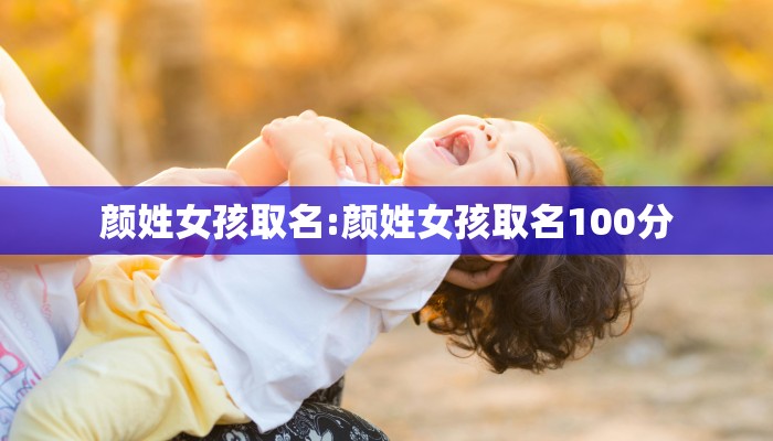 颜姓女孩取名:颜姓女孩取名100分