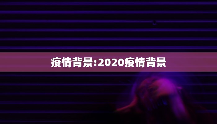 疫情背景:2020疫情背景