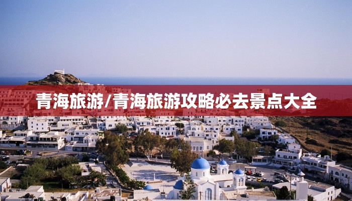 青海旅游/青海旅游攻略必去景点大全