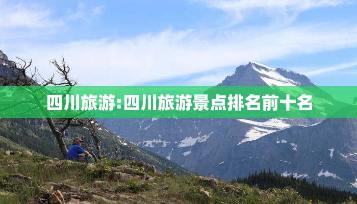 四川旅游:四川旅游景点排名前十名