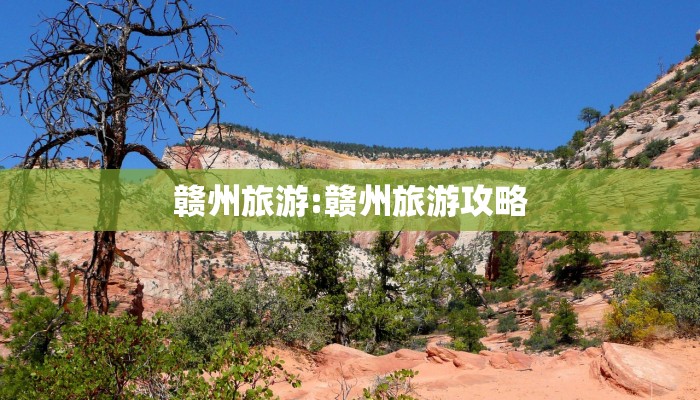 赣州旅游:赣州旅游攻略