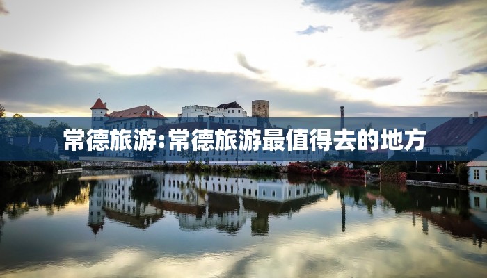 常德旅游:常德旅游最值得去的地方