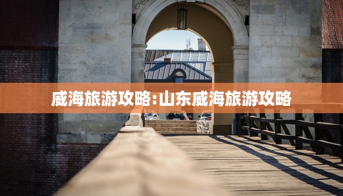 威海旅游攻略:山东威海旅游攻略