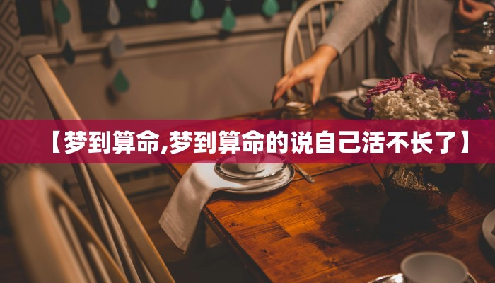 【梦到算命,梦到算命的说自己活不长了】