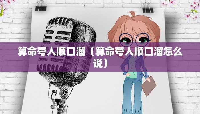 算命夸人顺口溜（算命夸人顺口溜怎么说）