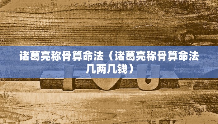 诸葛亮称骨算命法（诸葛亮称骨算命法几两几钱）