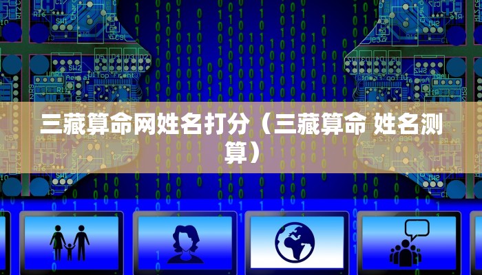 三藏算命网姓名打分（三藏算命 姓名测算）