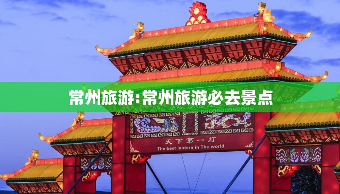 常州旅游:常州旅游必去景点