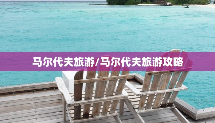 马尔代夫旅游/马尔代夫旅游攻略