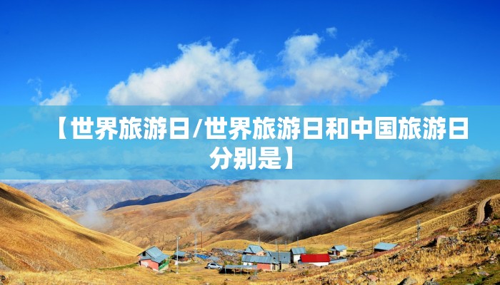 【世界旅游日/世界旅游日和中国旅游日分别是】