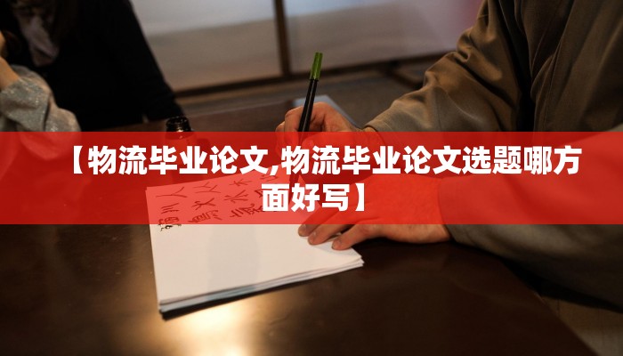 【物流毕业论文,物流毕业论文选题哪方面好写】