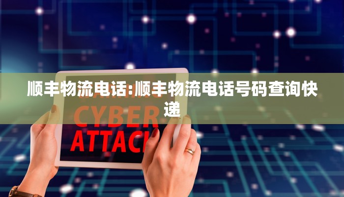 顺丰物流电话:顺丰物流电话号码查询快递