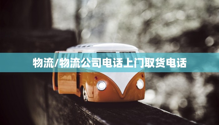 物流/物流公司电话上门取货电话