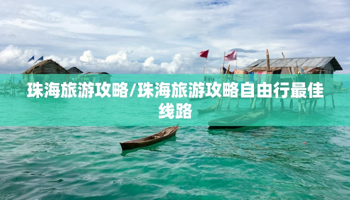 珠海旅游攻略/珠海旅游攻略自由行最佳线路
