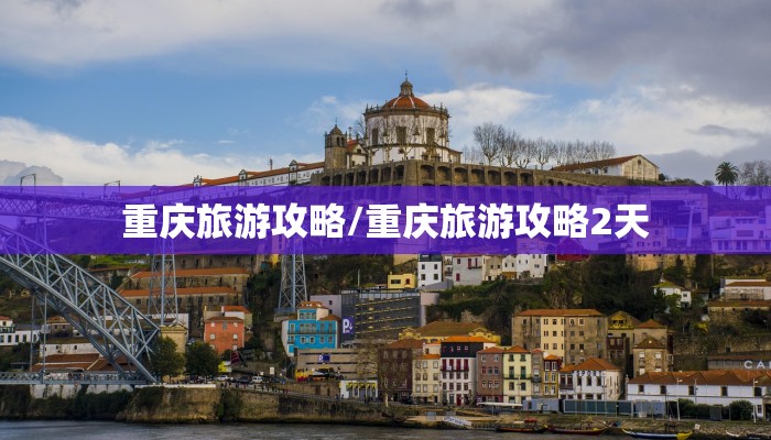 重庆旅游攻略/重庆旅游攻略2天