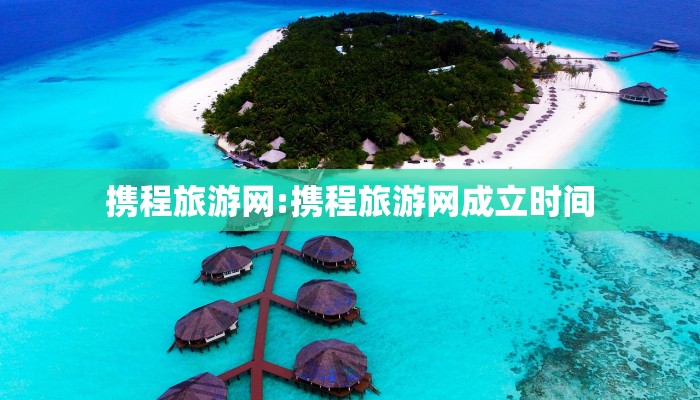携程旅游网:携程旅游网成立时间