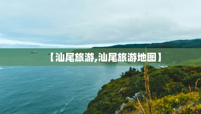 【汕尾旅游,汕尾旅游地图】