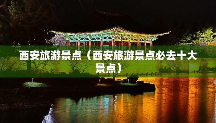 西安旅游景点（西安旅游景点必去十大景点）