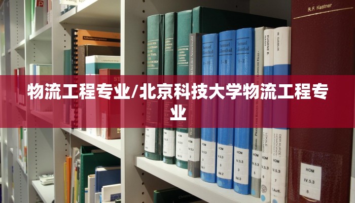物流工程专业/北京科技大学物流工程专业